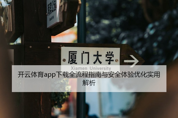 开云体育app下载全流程指南与安全体验优化实用解析